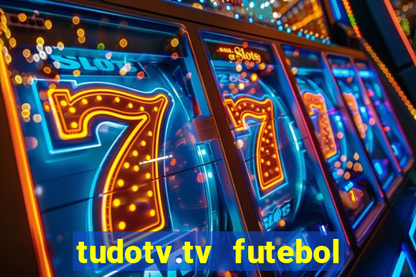 tudotv.tv futebol ao vivo